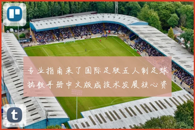 专业指南来了国际足联五人制足球执教手册中文版成技术发展核心资料